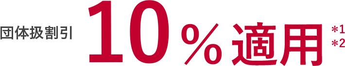 団体扱割引 10%適用＊1＊2